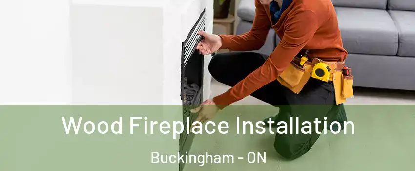  Wood Fireplace Installation Buckingham - ON