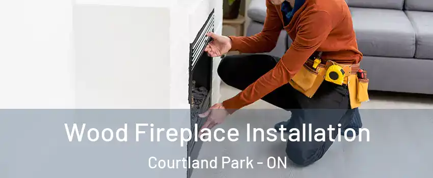  Wood Fireplace Installation Courtland Park - ON