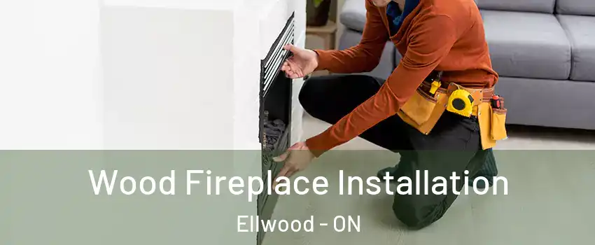  Wood Fireplace Installation Ellwood - ON