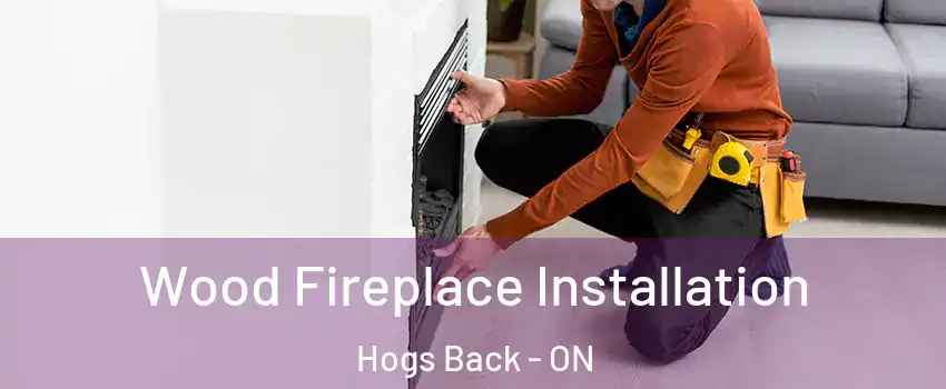  Wood Fireplace Installation Hogs Back - ON