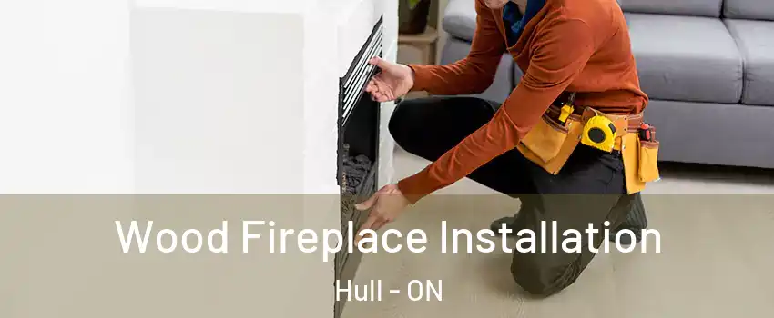  Wood Fireplace Installation Hull - ON