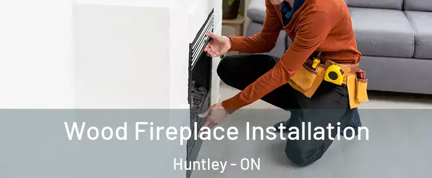  Wood Fireplace Installation Huntley - ON