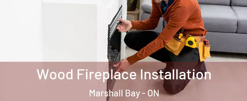  Wood Fireplace Installation Marshall Bay - ON