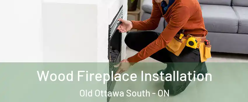  Wood Fireplace Installation Old Ottawa South - ON