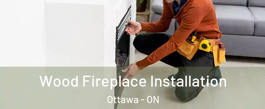  Wood Fireplace Installation Ottawa - ON