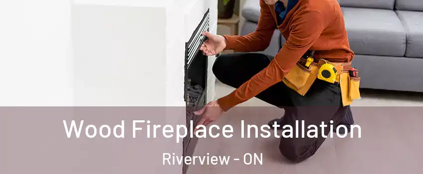  Wood Fireplace Installation Riverview - ON