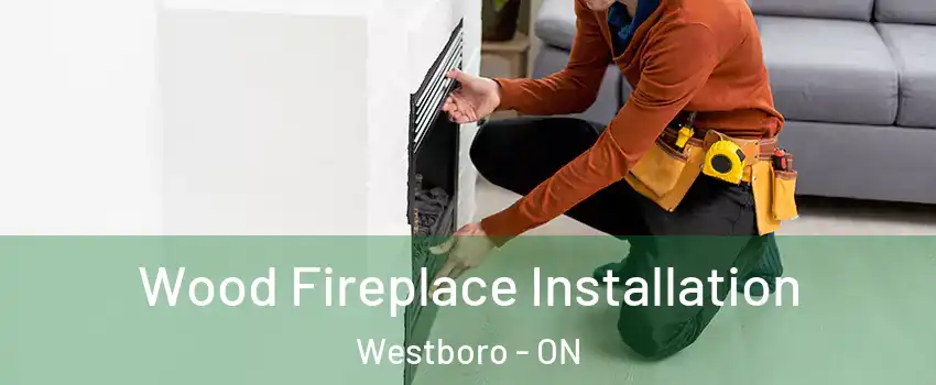  Wood Fireplace Installation Westboro - ON