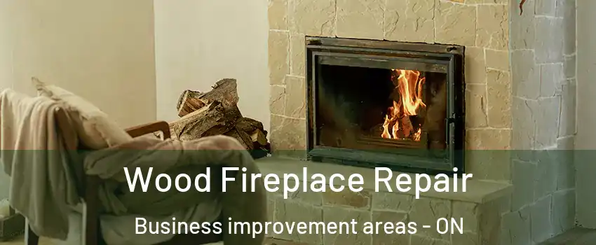  Wood Fireplace Repair Business improvement areas - ON