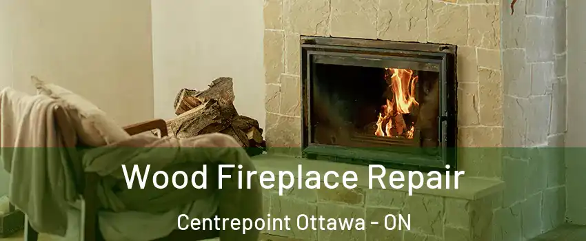  Wood Fireplace Repair Centrepoint Ottawa - ON