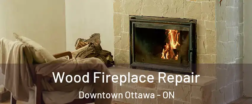  Wood Fireplace Repair Downtown Ottawa - ON