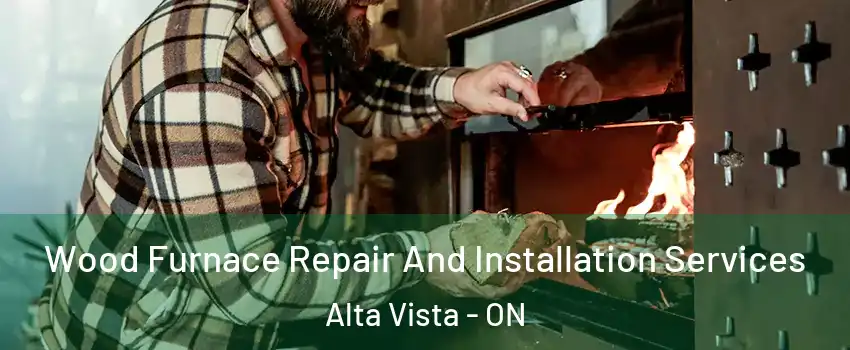  Wood Furnace Repair And Installation Services Alta Vista - ON