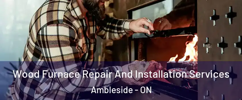  Wood Furnace Repair And Installation Services Ambleside - ON