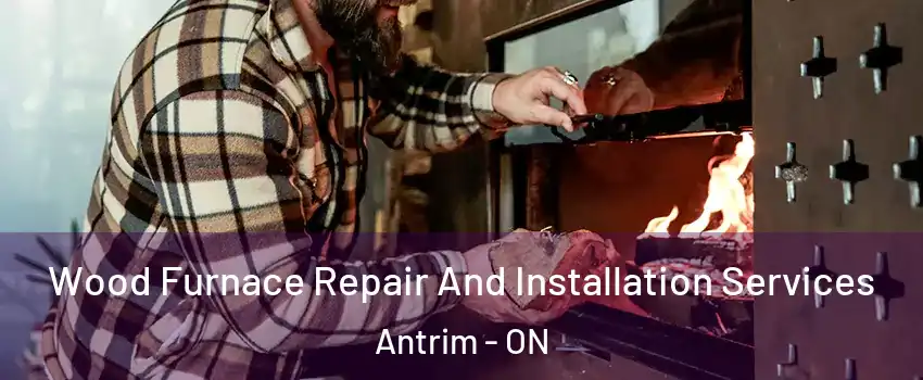  Wood Furnace Repair And Installation Services Antrim - ON