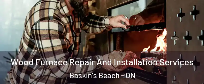  Wood Furnace Repair And Installation Services Baskin's Beach - ON