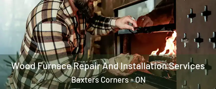  Wood Furnace Repair And Installation Services Baxters Corners - ON