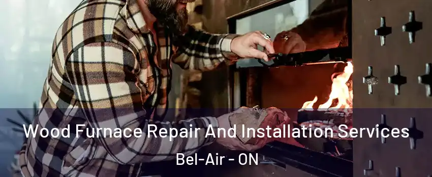  Wood Furnace Repair And Installation Services Bel-Air - ON