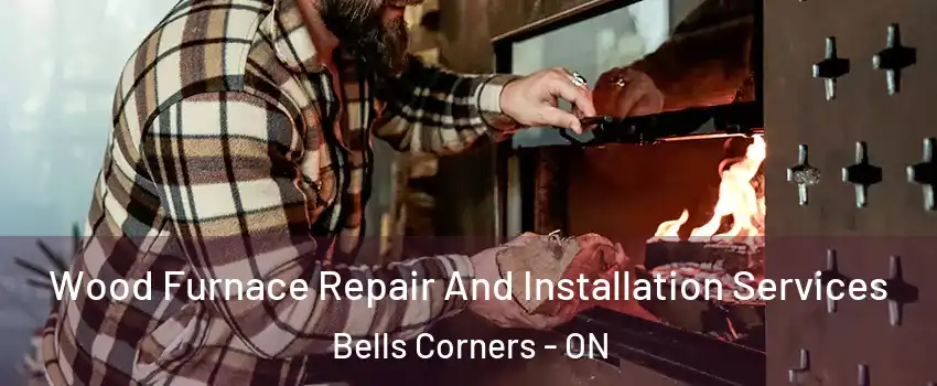  Wood Furnace Repair And Installation Services Bells Corners - ON