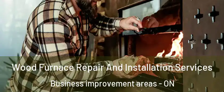  Wood Furnace Repair And Installation Services Business improvement areas - ON