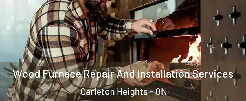  Wood Furnace Repair And Installation Services Carleton Heights - ON