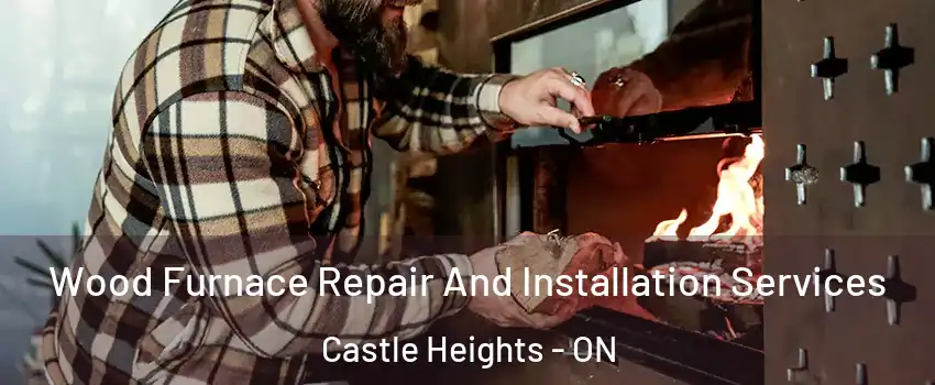  Wood Furnace Repair And Installation Services Castle Heights - ON