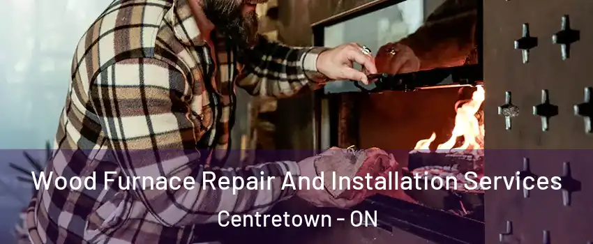  Wood Furnace Repair And Installation Services Centretown - ON