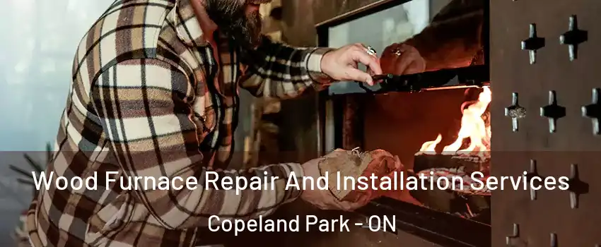  Wood Furnace Repair And Installation Services Copeland Park - ON