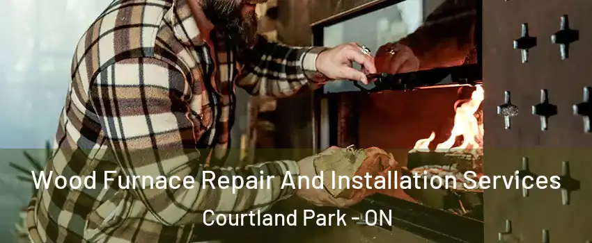  Wood Furnace Repair And Installation Services Courtland Park - ON