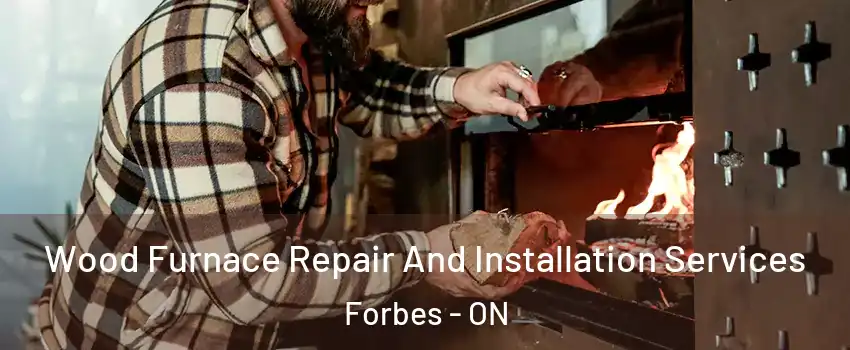  Wood Furnace Repair And Installation Services Forbes - ON