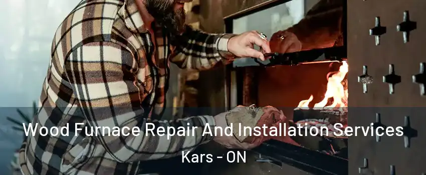  Wood Furnace Repair And Installation Services Kars - ON