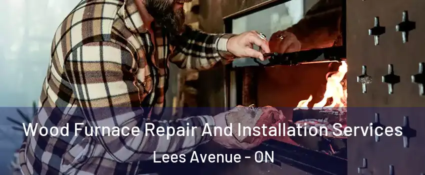  Wood Furnace Repair And Installation Services Lees Avenue - ON