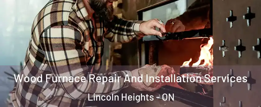  Wood Furnace Repair And Installation Services Lincoln Heights - ON