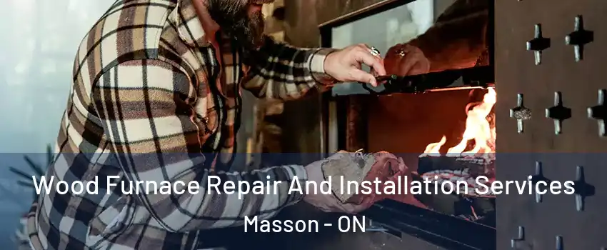  Wood Furnace Repair And Installation Services Masson - ON