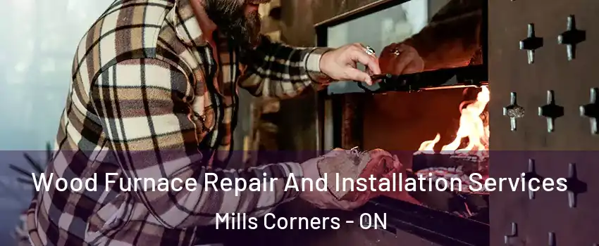  Wood Furnace Repair And Installation Services Mills Corners - ON