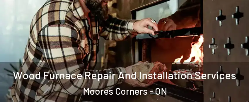  Wood Furnace Repair And Installation Services Moores Corners - ON