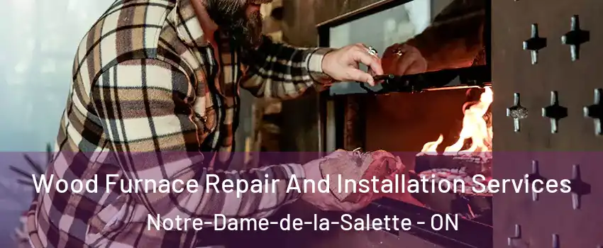  Wood Furnace Repair And Installation Services Notre-Dame-de-la-Salette - ON