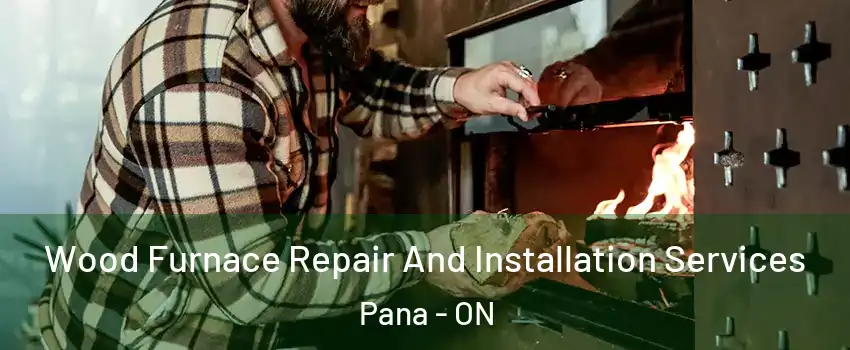  Wood Furnace Repair And Installation Services Pana - ON