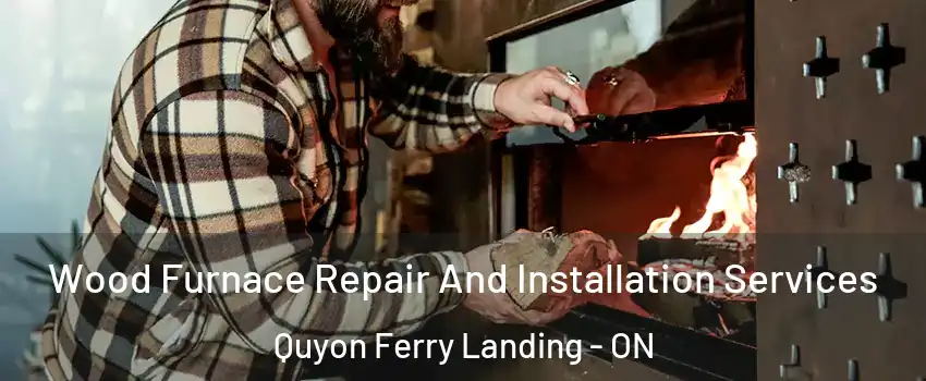  Wood Furnace Repair And Installation Services Quyon Ferry Landing - ON