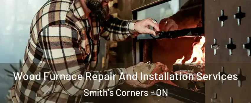  Wood Furnace Repair And Installation Services Smith's Corners - ON