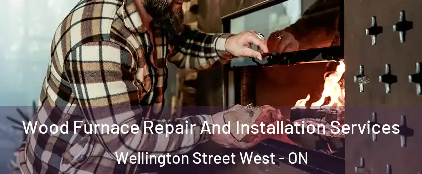  Wood Furnace Repair And Installation Services Wellington Street West - ON