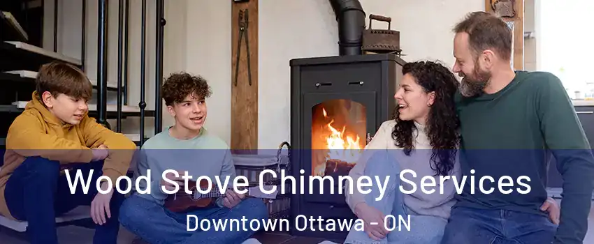  Wood Stove Chimney Services Downtown Ottawa - ON