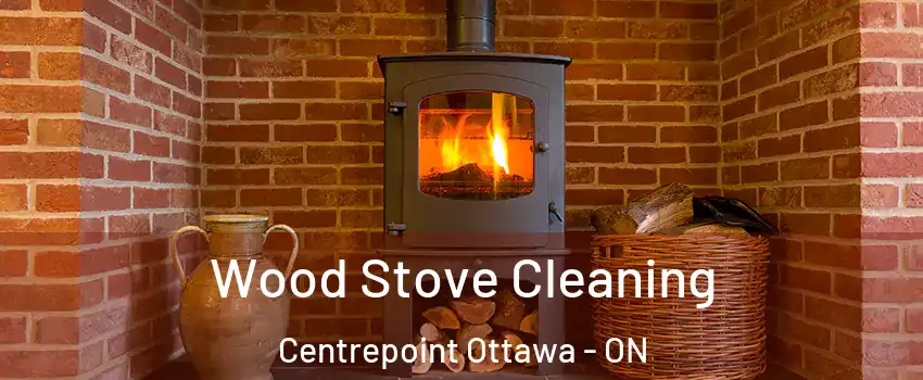  Wood Stove Cleaning Centrepoint Ottawa - ON