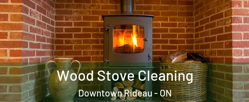  Wood Stove Cleaning Downtown Rideau - ON