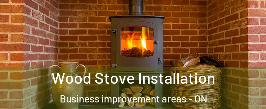  Wood Stove Installation Business improvement areas - ON