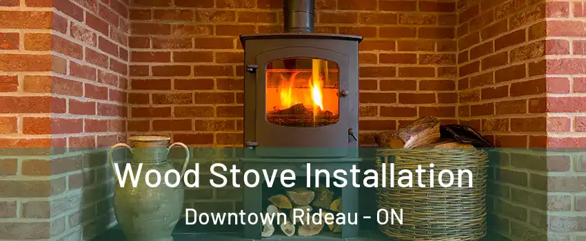  Wood Stove Installation Downtown Rideau - ON