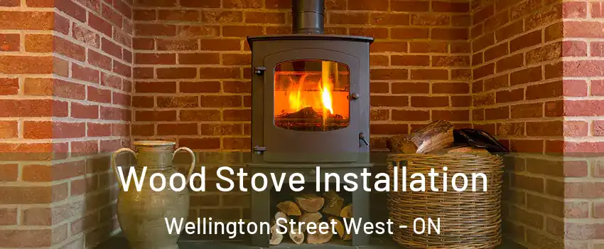  Wood Stove Installation Wellington Street West - ON