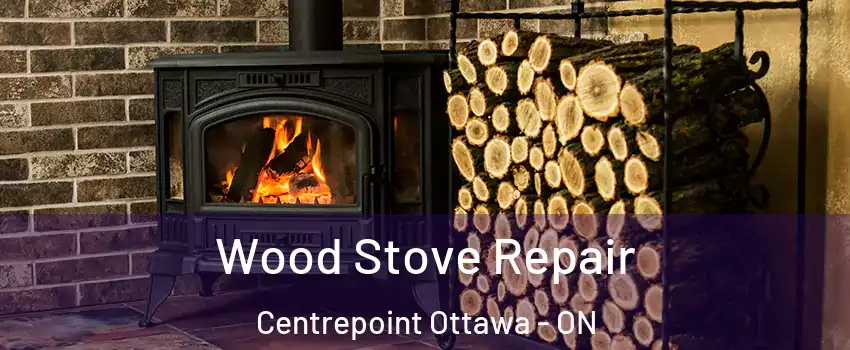  Wood Stove Repair Centrepoint Ottawa - ON